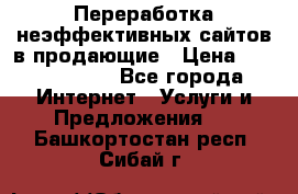 Переработка неэффективных сайтов в продающие › Цена ­ 5000-10000 - Все города Интернет » Услуги и Предложения   . Башкортостан респ.,Сибай г.